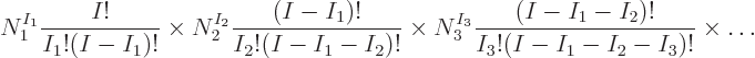 \begin{displaymath}
N_1^{I_1} \frac{I!}{I_1!(I-I_1)!} \times
N_2^{I_2} \frac{(...
...{I_3} \frac{(I-I_1-I_2)!}{I_3!(I-I_1-I_2-I_3)!} \times
\ldots
\end{displaymath}