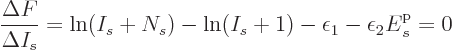 \begin{displaymath}
\frac{\Delta F}{\Delta I_s} = \ln(I_s+N_s) - \ln(I_s+1)
- \epsilon_1 -\epsilon_2 {\vphantom' E}^{\rm p}_s = 0
\end{displaymath}