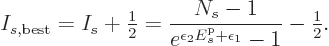 \begin{displaymath}
I_{s,{\rm best}}= I_s + {\textstyle\frac{1}{2}}
= \frac{N_...
...hantom' E}^{\rm p}_s+\epsilon_1}-1} - {\textstyle\frac{1}{2}}.
\end{displaymath}