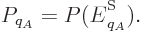 \begin{displaymath}
P_{q_A} = P({\vphantom' E}^{\rm S}_{q_A}).
\end{displaymath}