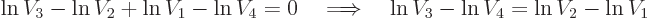 \begin{displaymath}
\ln V_3 - \ln V_2 + \ln V_1 - \ln V_4 = 0
\quad \Longrightarrow\quad
\ln V_3 - \ln V_4 = \ln V_2 - \ln V_1
\end{displaymath}