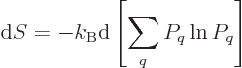 \begin{displaymath}
{\rm d}S = -k_{\rm B}{\rm d}\left[\sum_q P_q \ln P_q\right]
\end{displaymath}