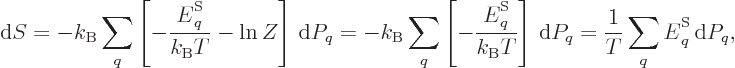 \begin{displaymath}
{\rm d}S
= - k_{\rm B}\sum_q \left[-\frac{{\vphantom' E}^{...
...
= \frac{1}{T} \sum_q {\vphantom' E}^{\rm S}_q{ \rm d}P_q, %
\end{displaymath}