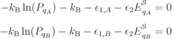 \begin{eqnarray*}
- k_{\rm B}\ln(P_{q_A}) - k_{\rm B}-\epsilon_{1,A} - \epsilon...
... B}-\epsilon_{1,B} - \epsilon_2 {\vphantom' E}^{\rm S}_{q_B} = 0
\end{eqnarray*}