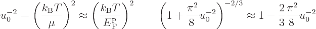 \begin{displaymath}
u_0^{-2} = \left(\frac{k_{\rm B}T}{\mu}\right)^2 \approx
\...
...ht)^{-2/3}
\approx 1 - \frac{2}{3} \frac{\pi^2}{8 } u_0^{-2}
\end{displaymath}