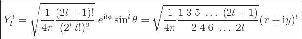 \begin{displaymath}
\fbox{$\displaystyle
Y_l^l = \sqrt{\frac{1}{4\pi}
\frac{(...
...;5\;\ldots\;(2l+1)}{2\;4\;6\;\ldots\;2l}} (x+{\rm i}y)^l
$} %
\end{displaymath}