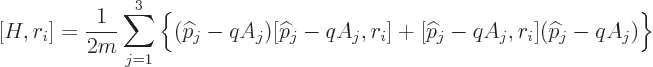 \begin{displaymath}[H,r_i]= \frac{1}{2m}\sum_{j=1}^3
\bigg\{
({\widehat p}_j-q...
...r_i] + [{\widehat p}_j-qA_j,r_i]({\widehat p}_j-qA_j)
\bigg\}
\end{displaymath}