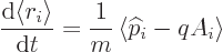 \begin{displaymath}
\frac{{\rm d}\langle r_i \rangle}{{\rm d}t} = \frac{1}{m}
\left\langle {\widehat p}_i-qA_i \right\rangle
\end{displaymath}