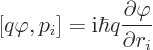 \begin{displaymath}[q\varphi,p_i]={\rm i}\hbar q\frac{\partial\varphi}{\partial r_i}
\end{displaymath}