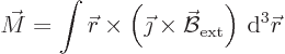 \begin{displaymath}
\vec M = \int {\skew0\vec r}\times
\left(\vec\jmath\times \skew2\vec{\cal B}_{\rm ext}\right) { \rm d}^3{\skew0\vec r}
\end{displaymath}