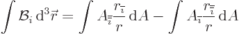 \begin{displaymath}
\int {\cal B}_i { \rm d}^3{\skew0\vec r}=
\int A_{\overli...
...{\imath}}\frac{r_{\overline{\overline{\imath}}}}{r} { \rm d}A
\end{displaymath}