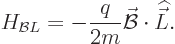 \begin{displaymath}
H_{{\cal B}L} = - \frac{q}{2m} \skew2\vec{\cal B}\cdot{\skew 4\widehat{\vec L}}.
\end{displaymath}