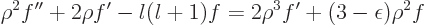 \begin{displaymath}
\rho^2 f'' + 2 \rho f' - l(l+1)f = 2\rho^3 f' + (3-\epsilon)\rho^2 f
\end{displaymath}