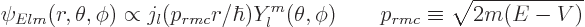 \begin{displaymath}
\psi_{Elm}(r,\theta,\phi) \propto j_l(p_{rm{c}}r/\hbar) Y_l^m(\theta,\phi)
\qquad
p_{rm{c}} \equiv \sqrt{2m(E-V)}
\end{displaymath}