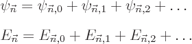 \begin{eqnarray*}
&&
\psi_{\vec n}= \psi_{{\vec n},0} + \psi_{{\vec n},1} + \p...
...ec n}= E_{{\vec n},0} + E_{{\vec n},1} + E_{{\vec n},2} + \ldots
\end{eqnarray*}