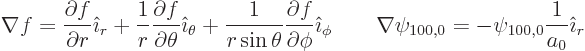 \begin{displaymath}
\nabla f = \frac{\partial f}{\partial r} {\hat\imath}_r +
...
...bla \psi_{100,0} = - \psi_{100,0} \frac{1}{a_0} {\hat\imath}_r
\end{displaymath}