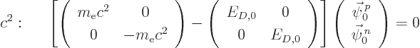 \begin{eqnarray*}
c^2:&&
\left[
\left(\begin{array}{cc} m_{\rm e}c^2&0\ 0&-m...
..._0\ \vec\psi^{ n}_0\end{array}\right)
= 0
\hspace{.45truein}
\end{eqnarray*}