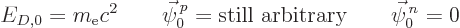 \begin{displaymath}
E_{D,0}=m_{\rm e}c^2
\qquad
\vec\psi^{ p}_0 = \mbox{still arbitrary}
\qquad
\vec\psi^{ n}_0 = 0
\end{displaymath}