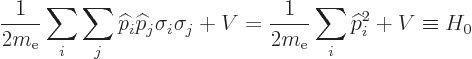 \begin{displaymath}
\frac{1}{2m_{\rm e}}\sum_i\sum_j{\widehat p}_i{\widehat p}_...
...
= \frac{1}{2m_{\rm e}}\sum_i{\widehat p}_i^2 + V
\equiv H_0
\end{displaymath}