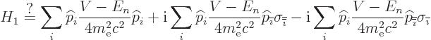 \begin{displaymath}
H_1 \stackrel{\mbox{?}}{=}
\sum_i {\widehat p}_i \frac{V-E...
...{{\overline{\overline{\imath}}}}\sigma_{{\overline{\imath}}} %
\end{displaymath}