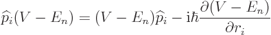 \begin{displaymath}
{\widehat p}_i (V-E_n) = (V-E_n) {\widehat p}_i - {\rm i}\hbar\frac{\partial (V-E_n)}{\partial r_i}
\end{displaymath}