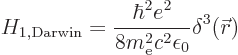 \begin{displaymath}
H_{1,{\rm Darwin}} = \frac{\hbar^2e^2}{8m_{\rm e}^2c^2\epsilon_0} \delta^3({\skew0\vec r})
\end{displaymath}