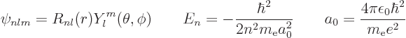 \begin{displaymath}
\psi_{nlm} = R_{nl}(r)Y^m_l(\theta,\phi)
\qquad
E_n = - \...
...a_0^2}
\qquad
a_0=\frac{4\pi\epsilon_0\hbar^2}{m_{\rm e}e^2}
\end{displaymath}