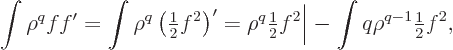 \begin{displaymath}
\int \rho^q f f' = \int \rho^q \left({\textstyle\frac{1}{2}...
...f^2\bigg\vert - \int q \rho^{q-1} {\textstyle\frac{1}{2}} f^2,
\end{displaymath}