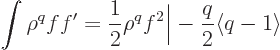 \begin{displaymath}
\int \rho^q f f' =
\frac{1}{2} \rho^q f^2\bigg\vert
- \frac{q}{2} \langle q-1\rangle %
\end{displaymath}