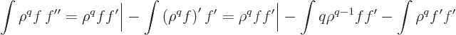 \begin{displaymath}
\int\rho^qf f'' = \rho^qff'\bigg\vert - \int\left(\rho^qf\...
...
= \rho^qff'\bigg\vert - \int q\rho^{q-1}ff' - \int\rho^qf'f'
\end{displaymath}