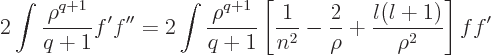 \begin{displaymath}
2 \int\frac{\rho^{q+1}}{q+1}f'f'' =
2 \int\frac{\rho^{q+1}...
...t[\frac{1}{n^2}-\frac{2}{\rho}+\frac{l(l+1)}{\rho^2}\right]ff'
\end{displaymath}