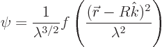 \begin{displaymath}
\psi =
\frac{1}{\lambda^{3/2}}f\left(\frac{({\skew0\vec r}-R{\hat k})^2}{\lambda^2}\right)
\end{displaymath}