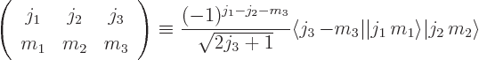 \begin{displaymath}
\left(
\begin{array}{ccc}
j_1 & j_2 & j_3 \\
m_1 & m_2 ...
...\vert j_1 m_1\right\rangle}{\left\vert j_2 m_2\right\rangle}
\end{displaymath}