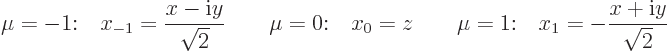 \begin{displaymath}
\mu=-1{:}\quad x_{-1} = \frac{x-{\rm i}y}{\sqrt2} \qquad
\...
...= z \qquad
\mu=1{:} \quad x_{1} = - \frac{x+{\rm i}y}{\sqrt2}
\end{displaymath}