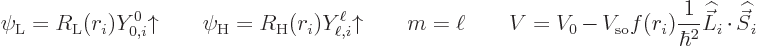 \begin{displaymath}
\psi_{\rm {L}} = R_{\rm {L}}(r_i) Y_{0,i}^0{\uparrow}\qquad...
...2} {\skew 4\widehat{\vec L}}_i\cdot{\skew 6\widehat{\vec S}}_i
\end{displaymath}