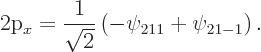 \begin{displaymath}
\mbox{2p$_x$} = \frac 1{\sqrt 2}\left(-\psi_{211}+\psi_{21-1}\right).
\end{displaymath}