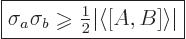 \begin{displaymath}
\fbox{$\displaystyle
\sigma_a \sigma_b \mathrel{\raisebox{...
...$}}{\textstyle\frac{1}{2}} \vert\langle[A,B]\rangle\vert
$} %
\end{displaymath}