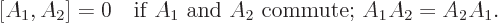 \begin{displaymath}[A_1,A_2]= 0 \quad
\mbox{if $A_1$ and $A_2$ commute; } A_1 A_2 = A_2 A_1. %
\end{displaymath}