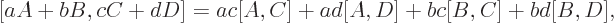 \begin{displaymath}[aA+bB,cC+dD]=
ac[A,C] + ad[A,D] + bc[B,C] + bd[B,D], %
\end{displaymath}