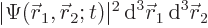 $\vert\Psi({\skew0\vec r}_1,{\skew0\vec r}_2;t)\vert^2{ \rm d}^3{\skew0\vec r}_1{ \rm d}^3{\skew0\vec r}_2$