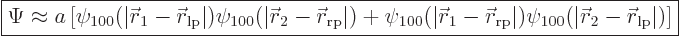 \begin{displaymath}
\fbox{$\displaystyle
\Psi \approx a
\left[
\psi_{100}(\v...
...{\skew0\vec r}_2-{\skew0\vec r}_{\rm{lp}}\vert)
\right]
$} %
\end{displaymath}