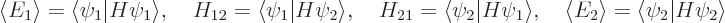 \begin{displaymath}
\langle{E}_1\rangle = \langle\psi_1\vert H\psi_1\rangle, \q...
...\quad
\langle{E}_2\rangle = \langle\psi_2\vert H\psi_2\rangle
\end{displaymath}