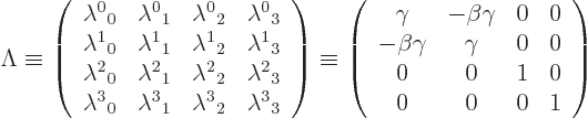 \begin{displaymath}
\Lambda
\equiv
\left(
\begin{array}{cccc}
\lambda^0{}_0...
...& 0\\
0 & 0 & 1 & 0\\
0 & 0 & 0 & 1
\end{array} \right) %
\end{displaymath}