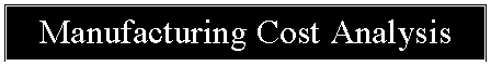 Text Box: Manufacturing Cost Analysis