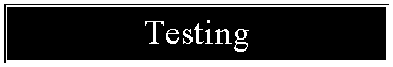 Text Box: Testing