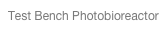 Test Bench Photobioreactor