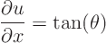 \begin{displaymath}
\frac{\partial u}{\partial x} = \tan(\theta)
\end{displaymath}