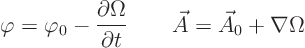 \begin{displaymath}
\varphi = \varphi_0 - \frac{\partial\Omega}{\partial t} \qquad\vec A = \vec A_0 + \nabla\Omega
\end{displaymath}