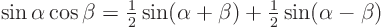 \begin{displaymath}
\sin\alpha\cos\beta = {\textstyle\frac{1}{2}} \sin(\alpha +\beta) + {\textstyle\frac{1}{2}} \sin(\alpha -\beta)
\end{displaymath}