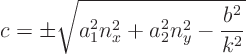 \begin{displaymath}
c = \pm\sqrt{a_1^2n_x^2+a_2^2n_y^2 - \frac{b^2}{k^2}}
\end{displaymath}